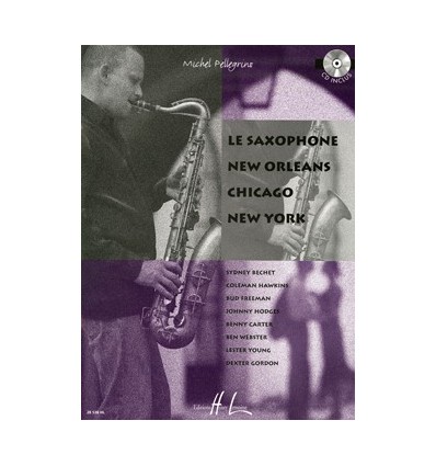 Le saxophone, New Orleans, Chicago, New York. Partitions Sib/Mib + CD avec thèmes impro ET Playback.Morceaux dans le style de S.